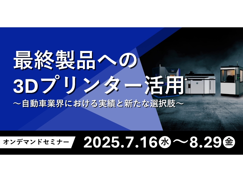 ［オンデマンド配信］最終製品への3Dプリンター活用　～自動車業界における実績と新たな選択肢～